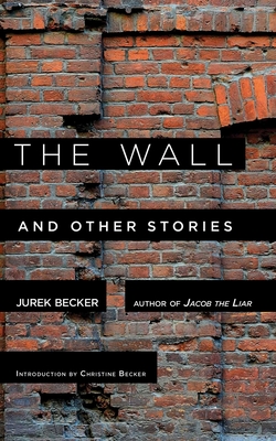 The Wall and Other Stories - Becker, Jurek, and Becker, Christine, Professor, R.N (Introduction by)