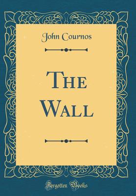The Wall (Classic Reprint) - Cournos, John