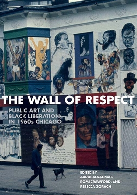The Wall of Respect: Public Art and Black Liberation in 1960s Chicago - Alkalimat, Abdul, and Zorach, Rebecca, and Crawford, Romi