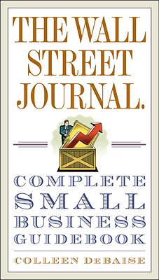 The Wall Street Journal. Complete Small Business Guidebook - Debaise, Colleen