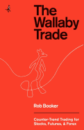 The Wallaby Trade: Counter-Trend Trading for Stocks, Futures, and Forex