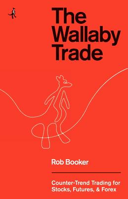 The Wallaby Trade: Counter-Trend Trading for Stocks, Futures, and Forex - Booker, Rob