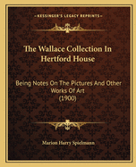The Wallace Collection in Hertford House: Being Notes on the Pictures and Other Works of Art (1900)