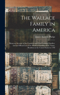 The Wallace Family in America: Being an Account of the Founders and First Colonial Families, and an Official List of the Heads of Families of the Name, Resident in the United States in 1790