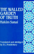 The Walled Garden of Truth - Sanai, Hakim, and Sana'i Al-Ghaznavi, Abu Al-Majd Majdud