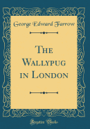 The Wallypug in London (Classic Reprint)