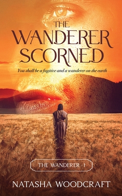 The Wanderer Scorned: The Ancient Story of Cain and Abel reimagined - Woodcraft, Natasha