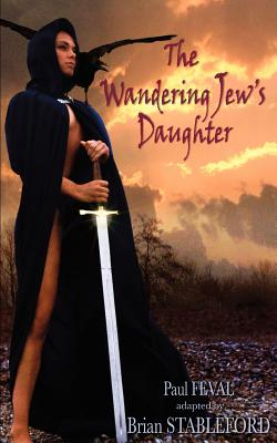 The Wandering Jew's Daughter - Feval, Paul, and Stableford, Brian (Adapted by)