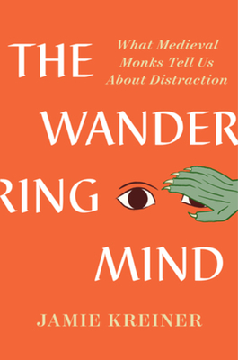 The Wandering Mind: What Medieval Monks Tell Us about Distraction - Kreiner, Jamie
