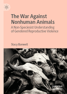 The War Against Nonhuman Animals: A Non-Speciesist Understanding of Gendered Reproductive Violence