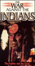 The War Against the Indians: The Feather and the Cross - Harry Rasky
