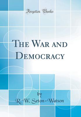 The War and Democracy (Classic Reprint) - Seton-Watson, R W