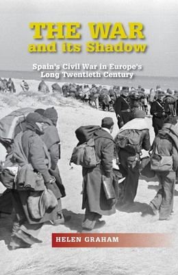 The War and Its Shadow: Spain's Civil War in Europe's Long Twentieth Century - Graham, Helen