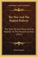 The War and the Bagdad Railway; The Story of Asia Minor and Its Relation to the Present Conflict