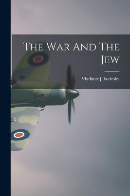 The War And The Jew - Jabotinsky, Vladimir