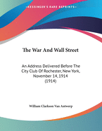 The War and Wall Street: An Address Delivered Before the City Club of Rochester, New York, November 14, 1914 (1914)