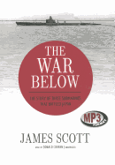 The War Below: The Story of Three Submarines That Battled Japan - Scott, James, MD, and Corren, Donald (Read by)
