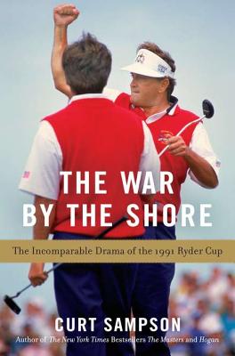 The War by the Shore: The Incomparable Drama of the 1991 Ryder Cup - Sampson, Curt