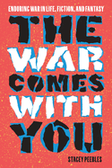 The War Comes with You: Enduring War in Life, Fiction, and Fantasy