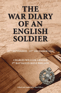 The War Diary of an English Soldier: Charles William Arnold 3rd Battalion Rifle Brigade - Wilson, Alan (Editor)