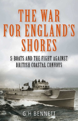 The War for England's Shores: S-Boats and the Fight Against British Coastal Convoys - Bennett, G H