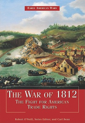 The War of 1812: The Fight for American Trade Rights - O'Neill, Robert, and Benn, Carl