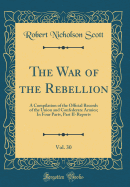 The War of the Rebellion, Vol. 30: A Compilation of the Official Records of the Union and Confederate Armies; In Four Parts, Part II-Reports (Classic Reprint)