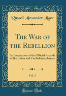 The War of the Rebellion, Vol. 5: A Compilation of the Official Records of the Union and Confederate Armies (Classic Reprint)