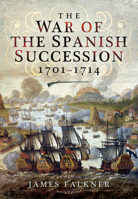 The War of the Spanish Succession 1701-1714 - Falkner, James