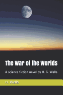 The War of the Worlds: A Science Fiction Novel by H. G. Wells