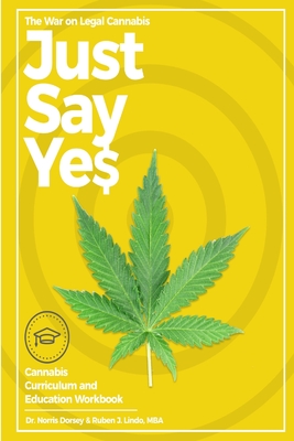 The War on Legal Cannabis: "Just Say Yes" - Dorsey, Norris, Dr., and Lindo, Ruben J