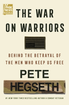 The War on Warriors: Behind the Betrayal of the Men Who Keep Us Free - Hegseth, Pete