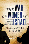 The War on Women in Israel: A Story of Religious Radicalism and the Ravaging of Freedom