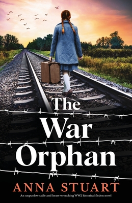The War Orphan: An unputdownable and heart-wrenching WW2 historical fiction novel - Stuart, Anna