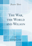 The War, the World and Wilson (Classic Reprint)