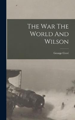 The war The World And Wilson - Creel, George