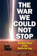 The War We Could Not Stop: The Real Story of the Battle for Iraq