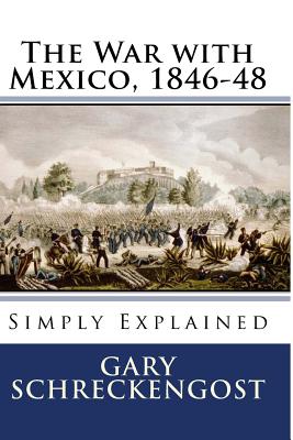 The War with Mexico, 1846-48: Simply Explained - Schreckengost, Gary