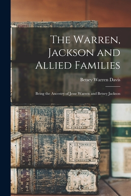 The Warren, Jackson and Allied Families: Being the Ancestry of Jesse Warren and Betsey Jackson - Davis, Betsey Warren B 1867 (Creator)