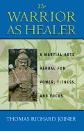 The Warrior as Healer: A Martial Arts Herbal for Power, Fitness, and Focus