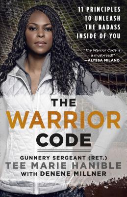 The Warrior Code: 11 Principles to Unleash the Badass Inside of You - Hanible, Tee Marie, and Millner, Denene
