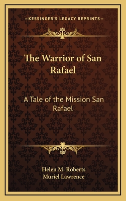 The Warrior of San Rafael: A Tale of the Mission San Rafael - Roberts, Helen M