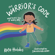 The Warrior's Code: And How I Live It Every Day (a Kid's Guide to Love, Respect, Care, Responsibility, Honor, and Peace)