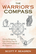 The Warrior's Compass: Bravely Navigating Life's Journey into the Chaos and Complexity of the Unknown