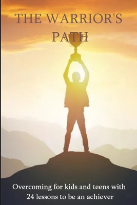 The Warrior's Path: Overcoming for kids and teens with 24 lessons to be an achiever - Brown, Charlie