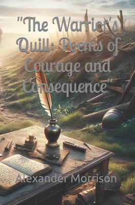 "The Warrior's Quill: Poems of Courage and Consequence" - Morrison, Alexander