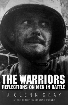 The Warriors: Reflections on Men in Battle (Revised) - Gray, J Glenn, and Arendt, Hannah (Introduction by)