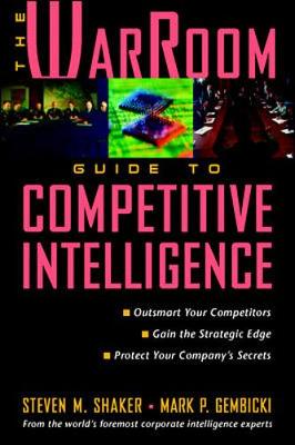 The Warroom Guide to Competitive Intelligence - Shaker, Steven M, and Gembicki, Mark P