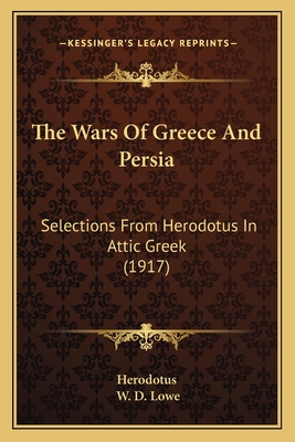 The Wars of Greece and Persia: Selections from Herodotus in Attic Greek (1917) - Herodotus, and Lowe, W D (Editor)