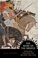 The Wars of the Bruces: Scotland, England and Ireland 1306 - 1328